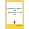 Great Russian Animal Tales: A Collection Of Fifty Tales door Adolph Gerber