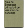 Guia del Preceptor Primario I del Visitador de Escuelas by Jos Bernardo Su rez