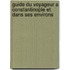 Guide Du Voyageur a Constantinople Et Dans Ses Environs