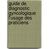 Guide de Diagnostic Gyncologique L'Usage Des Praticiens by Renï¿½ Berlin