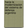 Hacia La Modernizacion del Sistema de Defensa Argentino door Ricardo Runza