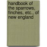 Handbook Of The Sparrows, Finches, Etc., Of New England door Maynard