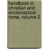 Handbook To Christian And Ecclesiastical Rome, Volume 2