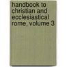 Handbook To Christian And Ecclesiastical Rome, Volume 3 by Mildred Anna Rosalie Tuker