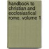 Handbook to Christian and Ecclesiastical Rome, Volume 1