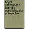 Hegel, Vorlesungen über die Geschichte der Philosophie door Onbekend