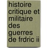 Histoire Critique Et Militaire Des Guerres De Frdric Ii door J.B. Bielaerds