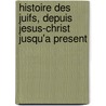 Histoire Des Juifs, Depuis Jesus-Christ Jusqu'a Present door Onbekend