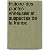 Histoire Des Plantes Vnneuses Et Suspectes de La France by Pierre Bulliard