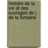 Histoire de La Vie Et Des Ouvrages de J. de La Fontaine