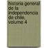 Historia General de La Independencia de Chile, Volume 4