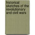 Historical Sketches Of The Revolutionary And Civil Wars