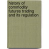 History Of Commodity Futures Trading And Its Regulation by Jerry W. Markham