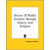 History Of Phallic Symbols Through History And Religion door Hargrave Jennings
