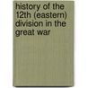 History Of The 12th (Eastern) Division In The Great War door P. Middleton Brumwell