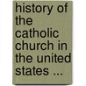 History Of The Catholic Church In The United States ... door Onbekend