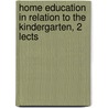Home Education in Relation to the Kindergarten, 2 Lects door Emily Anne Eliza Shirreff