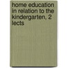 Home Education in Relation to the Kindergarten, 2 Lects by Emily Anne Eliza Shirreff