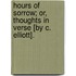 Hours Of Sorrow; Or, Thoughts In Verse [By C. Elliott].