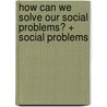 How Can We Solve Our Social Problems? + Social Problems door James A. Crone