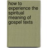 How To Experience The Spiritual Meaning Of Gospel Texts door Loyola Amalraj