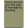 How To Survive Your First Year Of Marriage By Traveling door Dominick A. Miserandino