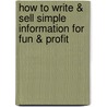 How To Write & Sell Simple Information For Fun & Profit door Robert W. Bly