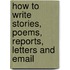 How To Write Stories, Poems, Reports, Letters And Email