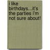 I Like Birthdays...It's the Parties I'm Not Sure About! door Laurie Renke