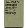 I Wouldn't Be Tempted If Temptation Wasn't So Tempting! by Ron Wheeler