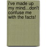 I've Made Up My Mind...Don't Confuse Me with the Facts! door Chris Axon