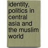 Identity, Politics In Central Asia And The Muslim World door Willem Van Schendel