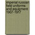 Imperial Russian Field Uniforms And Equipment 1907-1917