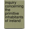 Inquiry Concerning The Primitive Inhabitants Of Ireland by Thomas Wood