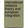 International Relations Theory and European Integration door Morten Kelstrup