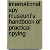 International Spy Museum's Handbook Of Practical Spying door Jack Barth