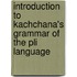 Introduction to Kachchana's Grammar of the Pli Language