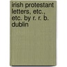 Irish Protestant Letters, Etc., Etc. by R. R. B. Dublin by Robert Redman Belshaw