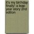 It's My Birthday Finally! A Leap Year Story 2nd Edition
