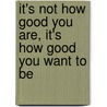 It's Not How Good You Are, It's How Good You Want to Be door Paul Arden