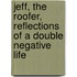 Jeff, The Roofer, Reflections Of A Double Negative Life
