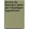 Jerome de Lalande's Tafeln Der Fnfstelligen Logarithmen door Joseph Jrme Franais Le De Lalande