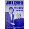 John F.Kennedy And The Politics Of Arms Sales To Israel door Abraham Ben-Zvi