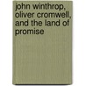 John Winthrop, Oliver Cromwell, and the Land of Promise door Marc Aronson
