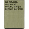 Jus Naturale, Aequum Et Bonum, Und Jus Gentium Der Rmer by Moritz Voigt