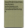 Kaufmännisches Rechnen. Schülerbuch. Neubearbeitung K by Unknown