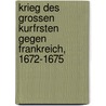 Krieg Des Grossen Kurfrsten Gegen Frankreich, 1672-1675 door Heinrich Peter