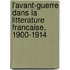 L'Avant-Guerre Dans La Litterature Francaise, 1900-1914