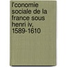L'conomie Sociale De La France Sous Henri Iv, 1589-1610 door Gustave Fagniez