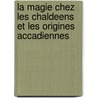 La Magie Chez Les Chaldeens Et Les Origines Accadiennes door François Lenormant